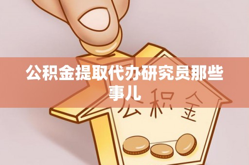 淮阳公积金提取代办研究员那些事儿