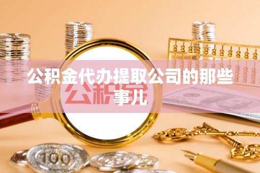淮阳公积金代办提取公司的那些事儿