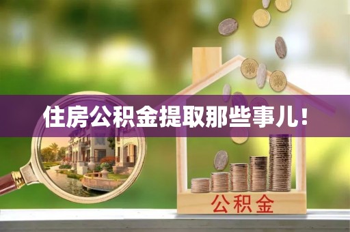 淮阳住房公积金提取那些事儿！