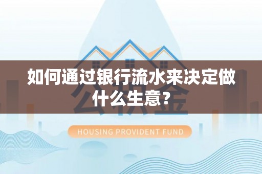 淮阳如何通过银行流水来决定做什么生意？