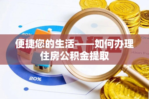 淮阳便捷您的生活——如何办理住房公积金提取